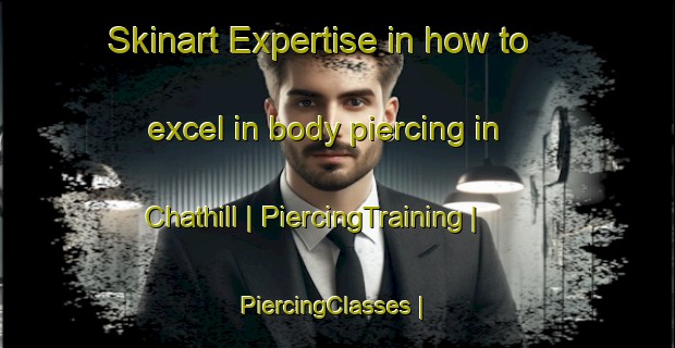 Skinart Expertise in how to excel in body piercing in Chathill | PiercingTraining | PiercingClasses | SkinartTraining-United Kingdom
